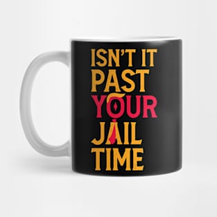 Isn't It Past Your Jail Time? Funny Sarcastic Quote Mug